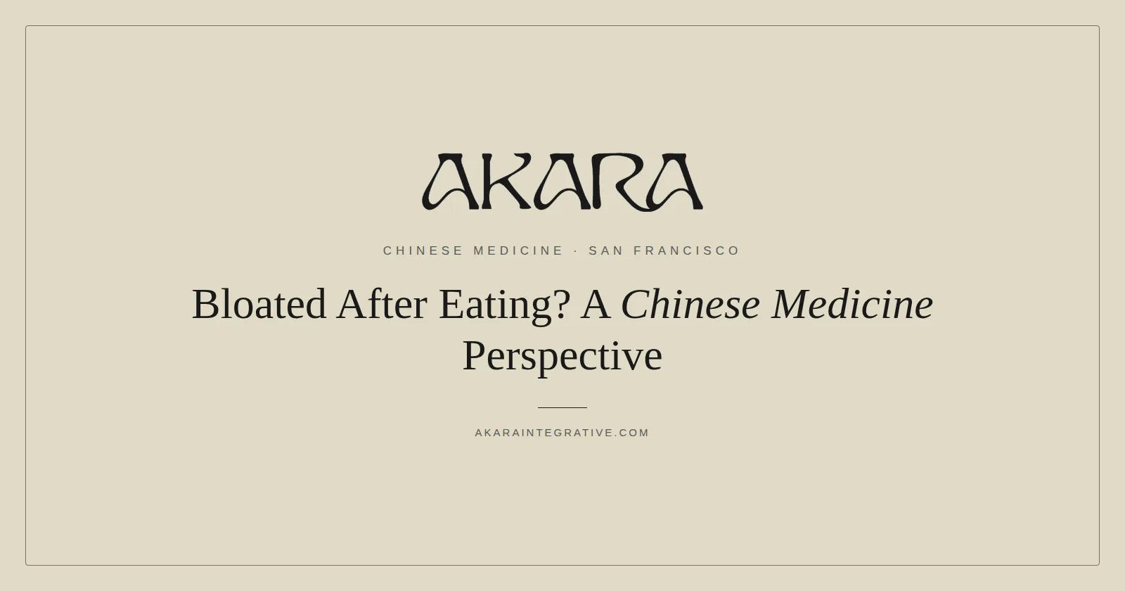 Bloated after eating, a Chinese medicine perspective, AKARA Acupuncture and Integrative Medicine