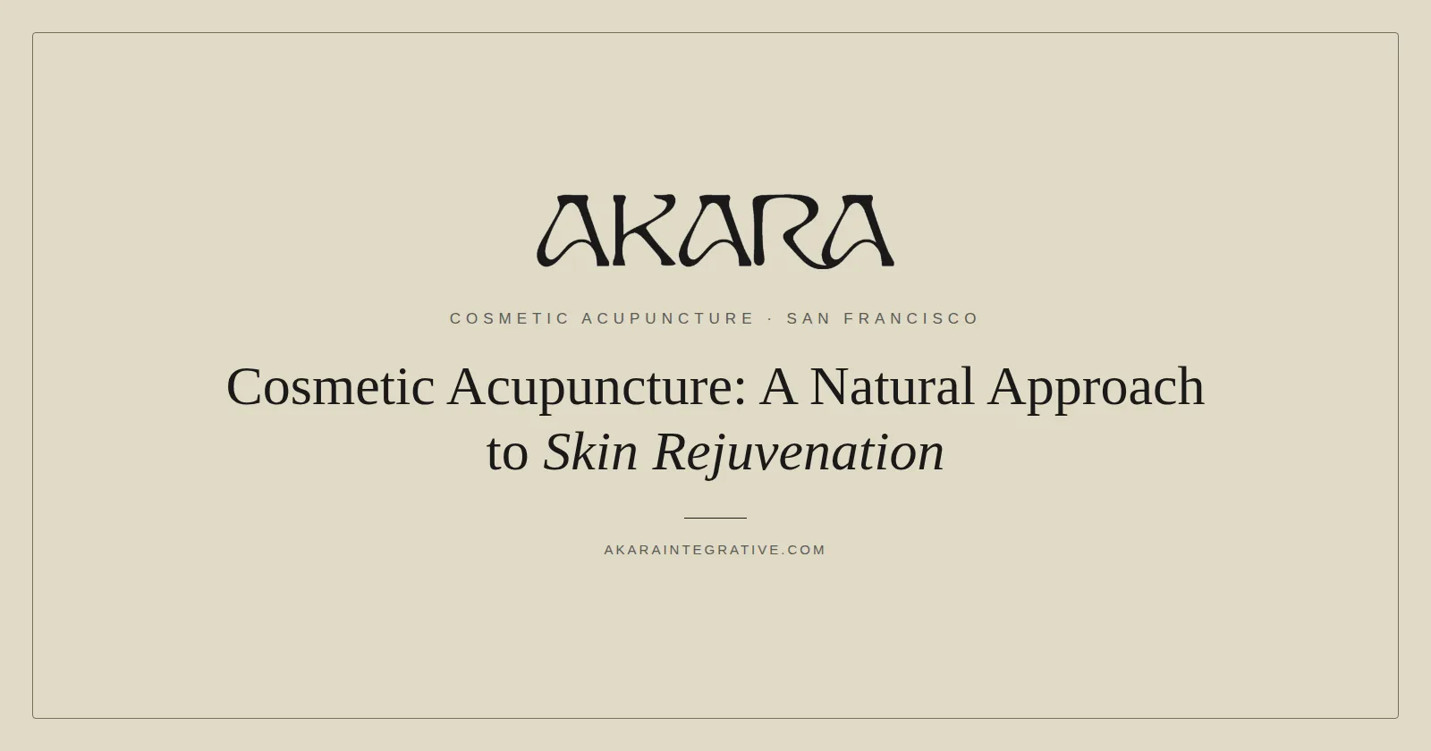 Cosmetic acupuncture for natural skin rejuvenation at AKARA Acupuncture and Integrative Medicine San Francisco