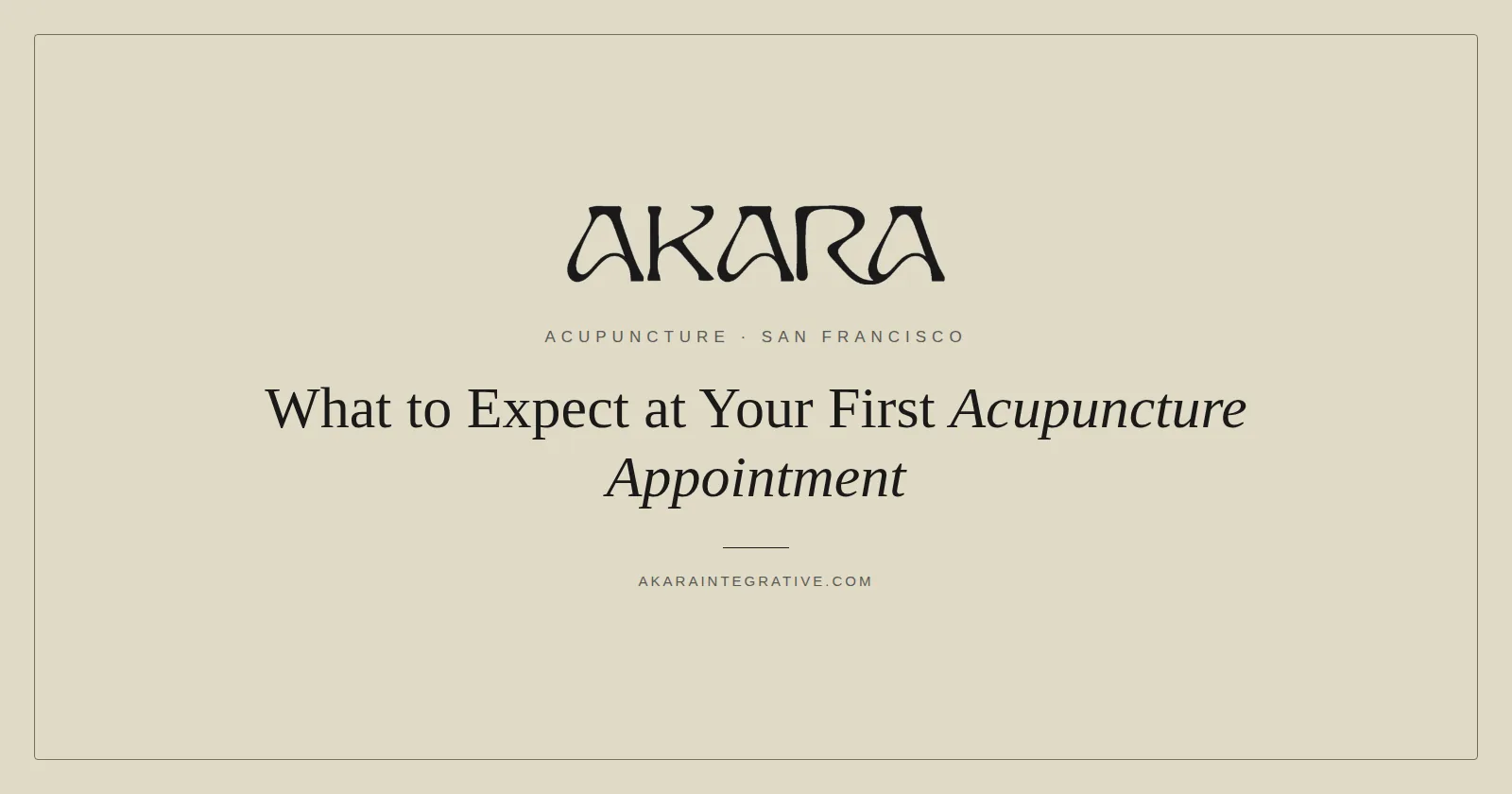What to expect at your first acupuncture appointment, AKARA Acupuncture and Integrative Medicine San Francisco