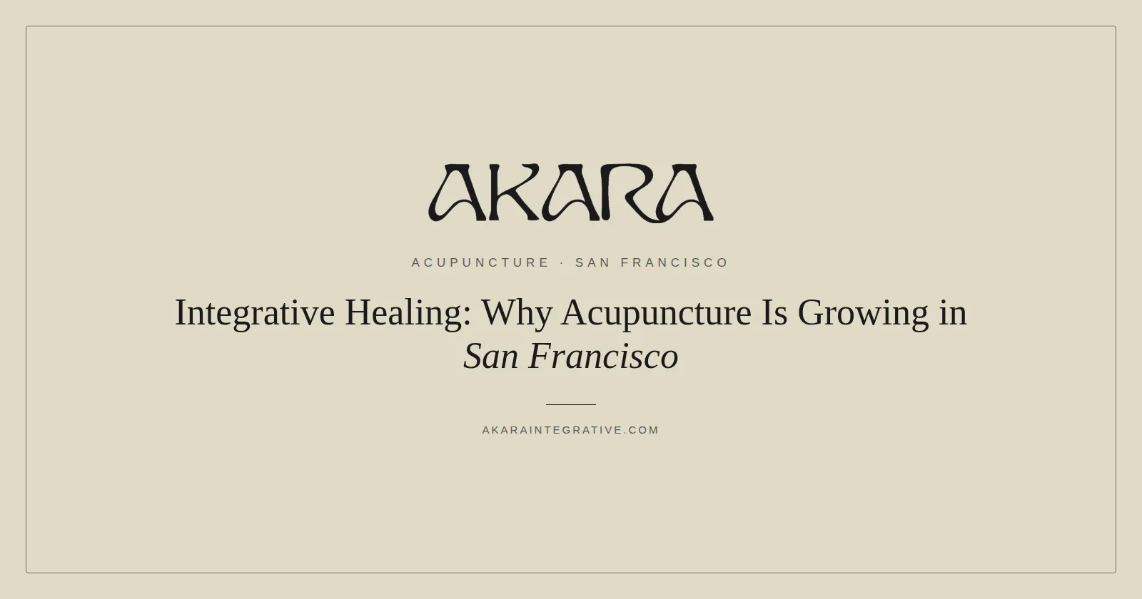 Why acupuncture is growing in San Francisco, AKARA Acupuncture and Integrative Medicine